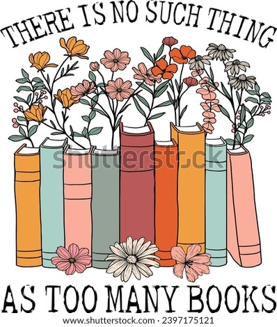 There Is No Such Thing As Too Many Books, Book Lover, Floral Books, Read Book, Reading, Library, Love Book, Wildflowers Books