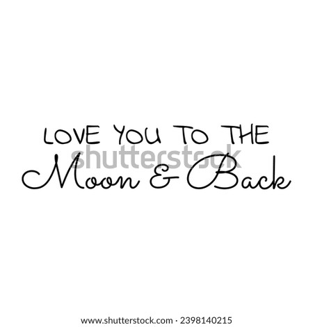 Love you to the moon and back. Inspirational motivational romantic quote isolated on white background. Vector illustration for tshirt, website, print, clip art, poster and print on demand merchandise.