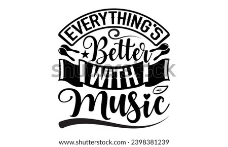 Everything's Better With Music- Singer t- shirt design, Hand drawn vintage hand lettering This illustration can be used as a print on vector illustration Template bags, stationary or as a poster.