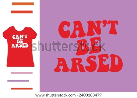 Can't be arsed t shirt design