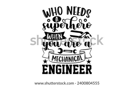 Who Needs A Superhero When You Are A Mechanical Engineer- Engineer t- shirt design, Hand drawn lettering phrase Illustration for prints on t-shirts and bags, posters, cards, Vector illustration Templa