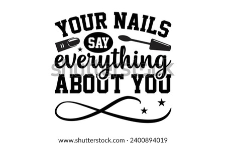 Your Nails Say Everything About You- Nail techs t- shirt design, Handmade calligraphy vector illustration for Cutting Machine, Silhouette Cameo, Cricut Vector illustration Template.