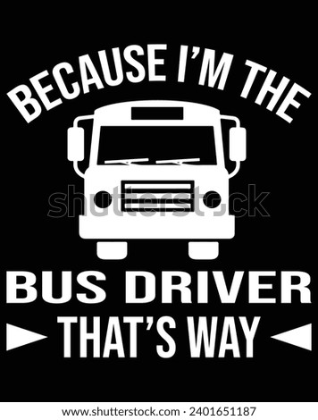 Because I'm the bus driver that's way - EPS file for cutting machine. You can edit and print this vector art with EPS editor.