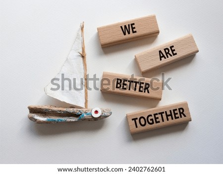 We are better together symbol. Wooden blocks with words We are better together. Beautiful white background with boat. We are better together concept. Copy space.