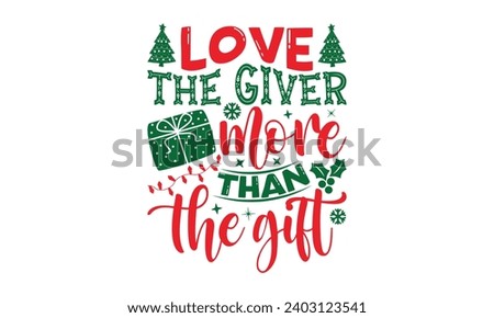 Love The Giver More Than The Gift - Christmas T-Shirt Design, Handmade calligraphy vector illustration, For the design of postcards, Cutting Cricut and Silhouette, EPS 10.