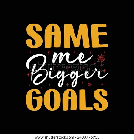 Same me bigger goals, Happy new year shirt, Happy new year 2024 t shirt design holiday Stickers, New Year quotes, Cut File Circuit, Silhouette, new year hand lettering typography vector t-shirt design