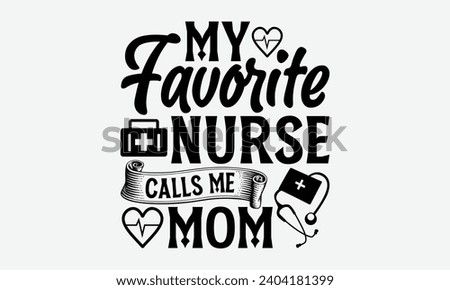 My favorite nurse calls me mom - Nurse T-shirt design, Vector typography for posters, stickers, Cutting Cricut and Silhouette, banner, card Templet, flyer and mug.