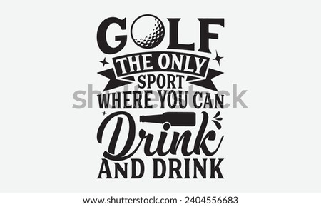 Golf The Only Sport Where You Can Drink And Drink -Golf T-Shirt Designs, Know Your Worth, Sometimes It's Okay To Look Back, Hand Drawn Lettering Typography Quotes Chalk Effect, For Hoodie, Banner, And