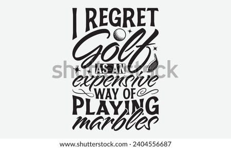 I Regret Golf As An Expensive Way Of Playing Marbles -Golf T-Shirt Designs, You Will Never Win If You Never Start Motivation Quote Handwritten Vector Typography Vintage Retro Style, For Poster, Hoodie