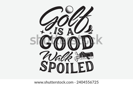 Golf Is A Good Walk Spoiled -Golf T-Shirt Designs, Sometimes It's Okay To Look Back, Lettering For Calligraphy Vector, Dream Lettering Quotes For Poster Printable Etc, For Poster, Wall, Flyer And Hood