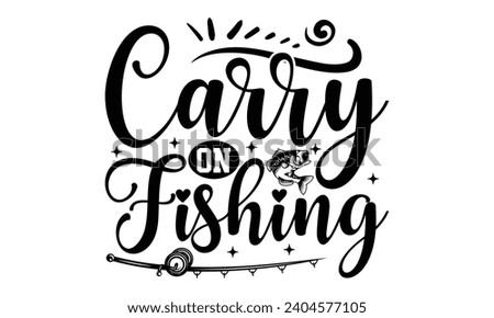 Carry On Fishing- Fishing t- shirt design, Hand drawn lettering phrase for Cutting Machine, Silhouette Cameo, Cricut, Vector illustration Template.