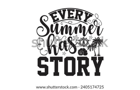 Every Summer Has A Story- Summer t- shirt design, Handmade calligraphy vector illustration greeting card template with typography text, Isolated on white background.