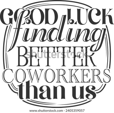 Good Luck Finding Better Coworkers Than Us - Funny Office Illustration Royalty-Free Stock Photo #2405359057