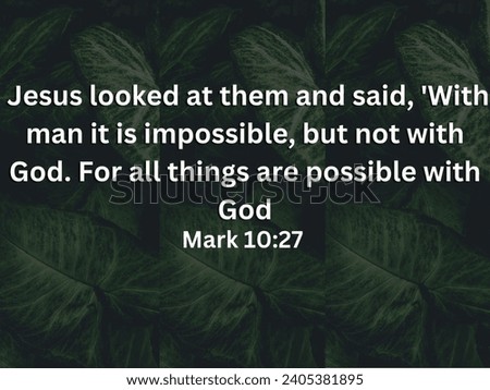 Bibles Verses About  Possibilities "Jesus looked at them and said, 'With man it is impossible, but not with God. For all things are possible with God Mark 10 :27" Royalty-Free Stock Photo #2405381895