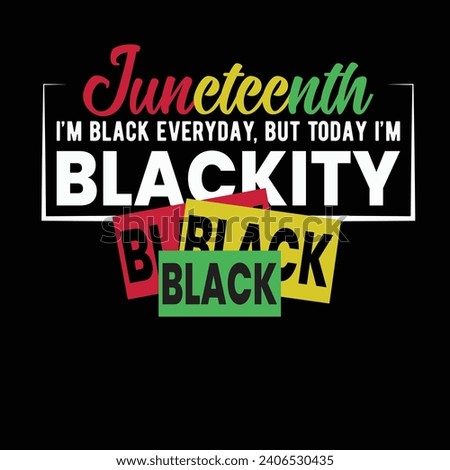 Juneteenth Freedom Day, I'm Black Everyday But Today I'm Blackity.