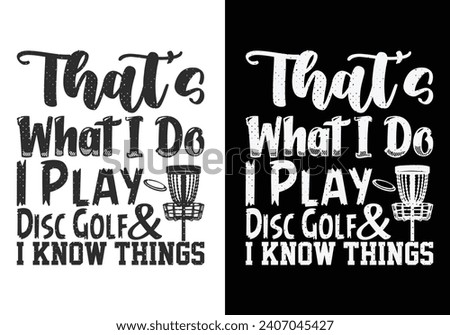 That's what i do I play Disc golf and I know things. Disc golf typography design for printed clothes, t shirt, mug