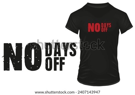 No days off. Silhouette of an inspirational motivational quote in grungy rough style. Vector illustration for urban tshirt, website, print, clip art, poster custom print on demand merchandise