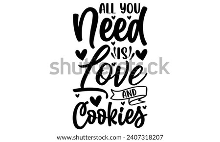 All You Need Is Love And Cookies - Lettering design for greeting banners, Mouse Pads, Prints, Cards and Posters, Mugs, Notebooks, Floor Pillows and T-shirt prints design.