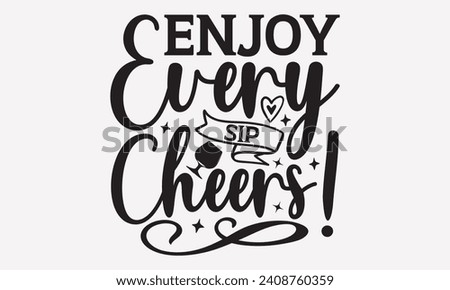 Enjoy Every Sip Cheers! - Wine T shirt Design, Hand lettering illustration for your design, illustration Modern, simple, lettering For stickers, mugs, etc.