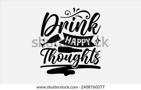 Drink Happy Thoughts - Wine T shirt Design, Modern calligraphy, Typography Vector for poster, banner, flyer and mug.