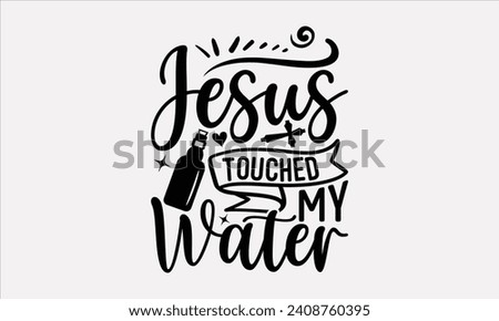 Jesus Touched My Water - Wine T shirt Design, Handmade calligraphy vector illustration, Conceptual handwritten phrase calligraphic, Cutting Cricut and Silhouette, EPS 10.