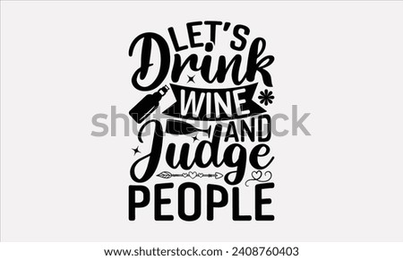 Let’s Drink Wine And Judge People - Wine T shirt Design, Modern calligraphy, Typography Vector for poster, banner, flyer and mug.
