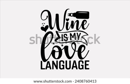 Wine Is My Love Language - Wine T shirt Design, Hand lettering illustration for your design, illustration Modern, simple, lettering For stickers, mugs, etc.