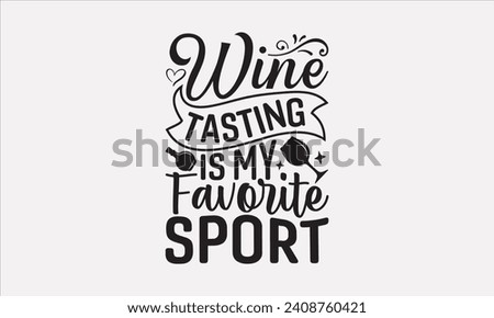 Wine Tasting Is My Favorite Sport - Wine T shirt Design, Hand lettering illustration for your design, illustration Modern, simple, lettering For stickers, mugs, etc.