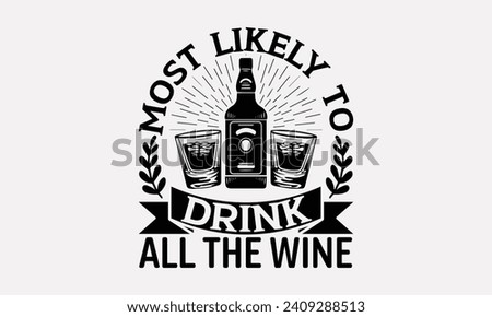 Most Likely To Drink All The Wine - Wine T shirt Design, Hand lettering illustration for your design, illustration Modern, simple, lettering For stickers, mugs, etc.