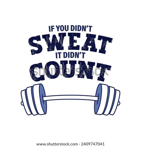 If you didn't sweat, it didn't count. Silhouette of barbell with inspirational motivational gym workout quote. Vector illustration for tshirt, print, clip art, poster and print on demand merchandise.