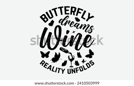 Butterfly dreams wine reality unfolds -Wine And Butterfly T-Shirt Designs, Inspirational Calligraphy Decorations, Hand Drawn Lettering Phrase, Calligraphy Vector Illustration, For Poster, Wall.