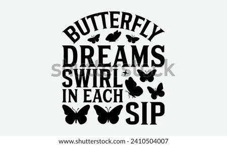Butterfly dreams swirl in each sip -Wine And Butterfly T-Shirt Designs, Conceptual Handwritten Phrase Calligraphic, Vector Illustration With Hand-Drawn Lettering, For Poster, Hoodie, Mug , Banner.