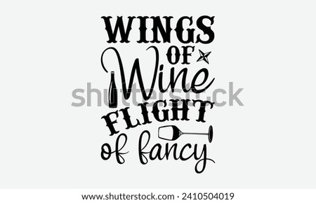 Wings of wine flight of fancy -Wine And Butterfly T-Shirt Designs, Motivational Quotes With Hand Lettering Typography Vector Design, Vector Illustration With Hand-Drawn Lettering, For Poster, Hoodie.