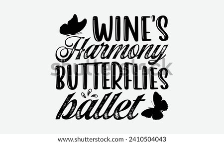Wine's harmony butterflies ballet -Wine And Butterfly T-Shirt Designs, You Will Never Win If You Never Start Motivation Quote Handwritten Vector Typography Vintage Retro Style, For Poster, Hoodie.
