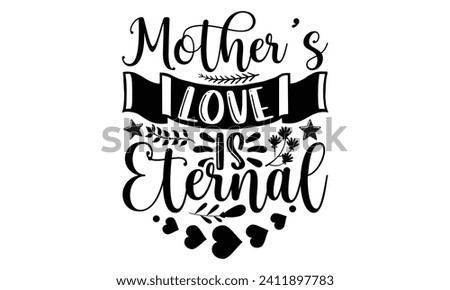Mother’s Love Is Eternal- Mother's Day t- shirt design, Handmade calligraphy vector illustration, Holiday for Cutting Machine, Silhouette Cameo, Cricut Vector illustration Template.