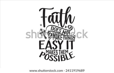 Faith Does Not Make Things Easy It Makes Them Possible - Faith T-Shirt Design, Vector illustration with hand-drawn lettering, typography vector, Modern, simple, lettering and white background, EPS 10. Royalty-Free Stock Photo #2411919689
