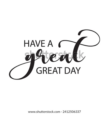 Have a great day. Good day greeting typography isolated on white background. Vector illustration for tshirt, website, print, clip art, poster and print on demand merchandise.