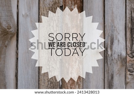 "SORRY WE ARE CLOSED TODAY" word concept on background
