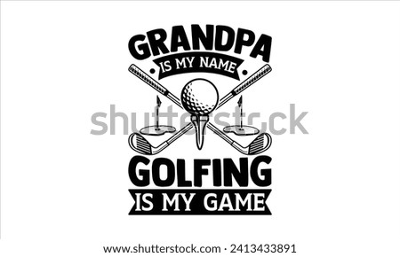 Grandpa is my name golfing is my game - Golf T Shirt Design, Hand lettering illustration for your design, illustration Modern, simple, lettering For stickers, mugs, etc.