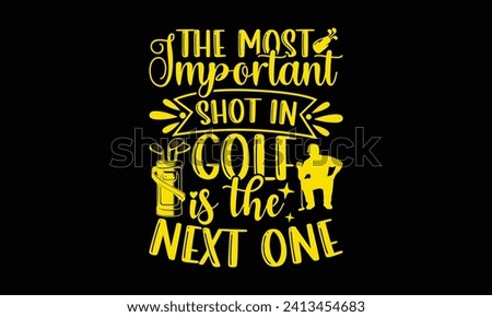 The most important shot in golf is the next one - Golf T Shirt Design, Hand drawn lettering phrase, Cutting and Silhouette, for prints on bags, cups, card, posters.