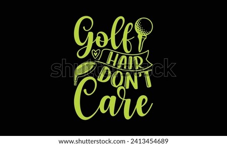Golf hair don’t care! - Golf T Shirt Design, Handmade calligraphy vector illustration, Conceptual handwritten phrase calligraphic, Cutting Cricut and Silhouette, EPS 10