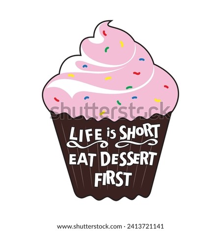 Life is short, eat dessert first. Cup cake with a funny inspirational motivational quote. Vector illustration for tshirt, website, print, clip art, poster and print on demand merchandise.