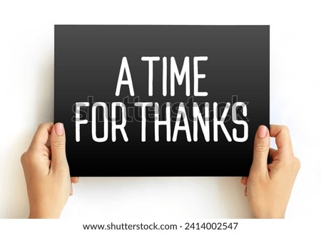 A Time for Thanks - a period or occasion dedicated to expressing gratitude or appreciation, text concept on card Royalty-Free Stock Photo #2414002547