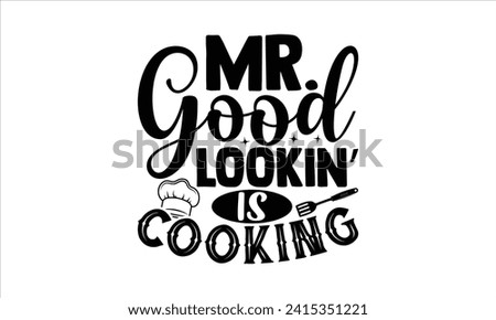 Mr. good lookin’ is cooking - Barbecue T-Shirt Design, Modern calligraphy, Vector illustration with hand drawn lettering, posters, banners, cards, mugs, Notebooks, white background.