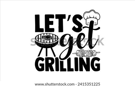 Let’s get grilling - Barbecue T-Shirt Design, Modern calligraphy, Vector illustration with hand drawn lettering, posters, banners, cards, mugs, Notebooks, white background.