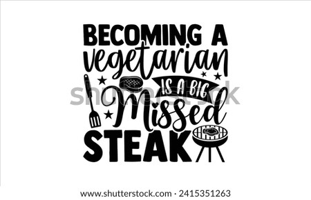 Becoming a vegetarian is a big missed steak - Barbecue T-Shirt Design, Hand drawn vintage illustration with lettering and decoration elements, used for prints on bags, poster, banner,  pillows.