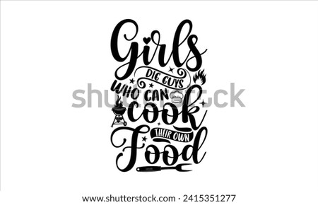 Girls dig guys who can cook their own food - Barbecue T-Shirt Design, Modern calligraphy, Vector illustration with hand drawn lettering, posters, banners, cards, mugs, Notebooks, white background.