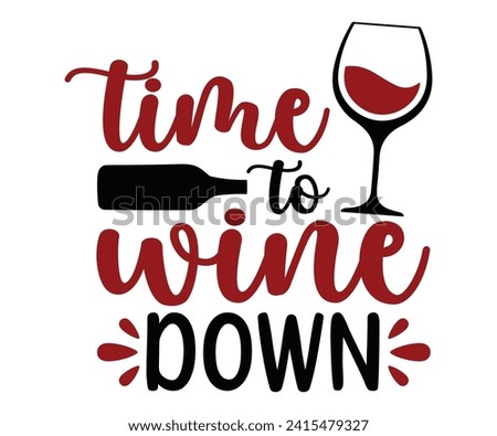 time to wine down t shitr,  Wine ,Drinking,Wine glass, Funny,Wine Sayings,Beer,wine Time,Wine Quotes Royalty-Free Stock Photo #2415479327