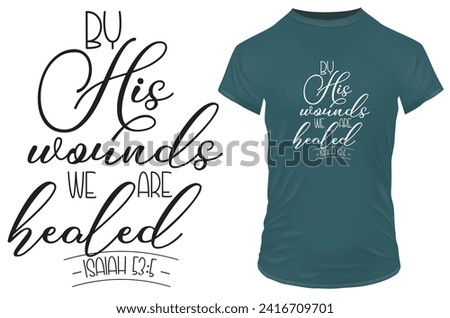 By his wounds we are healed. Bible verse ISAIAH 53:5. Vector illustration for tshirt, website, print, clip art, poster and custom print on demand merchandise.