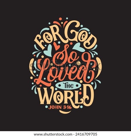 For God so loved the world. Bible verse JOHN 3:16. Vector illustration for tshirt, website, print, clip art, poster and custom print on demand merchandise. Royalty-Free Stock Photo #2416709705
